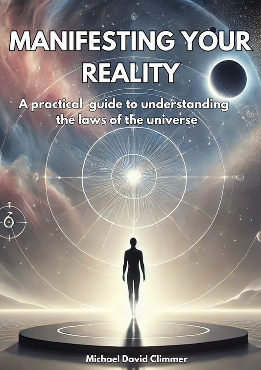 Manifesting your reality - A practical guide to understanding the laws of the universe